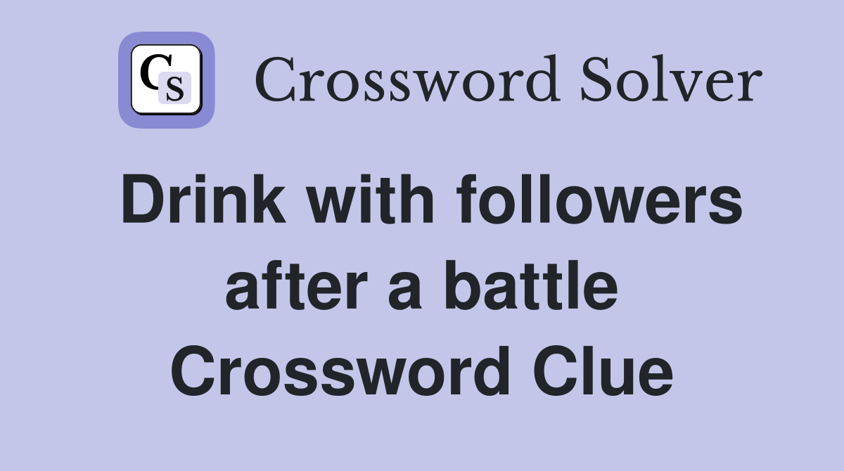 Drink with followers after a battle Crossword Clue