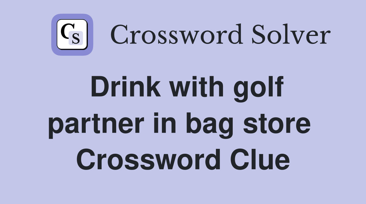 Drink with golf partner in bag store  Crossword Clue
