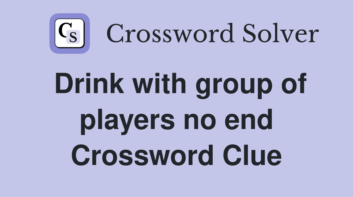 Drink with group of players no end Crossword Clue