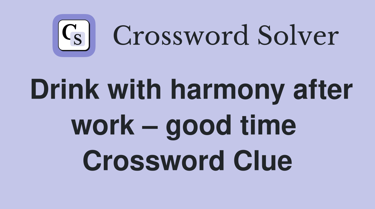 Drink with harmony after work – good time  Crossword Clue