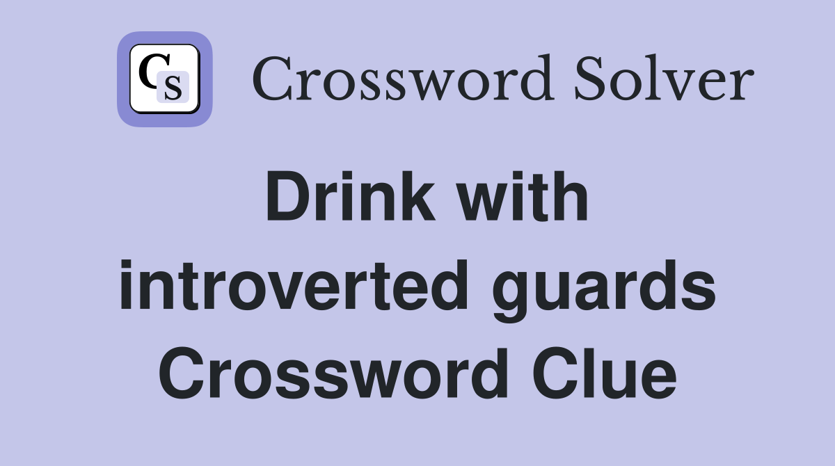 Drink with introverted guards Crossword Clue