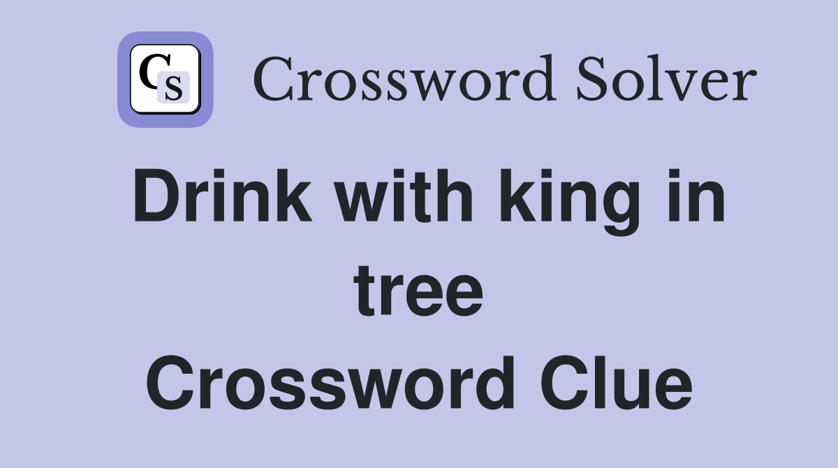 Drink with king in tree Crossword Clue