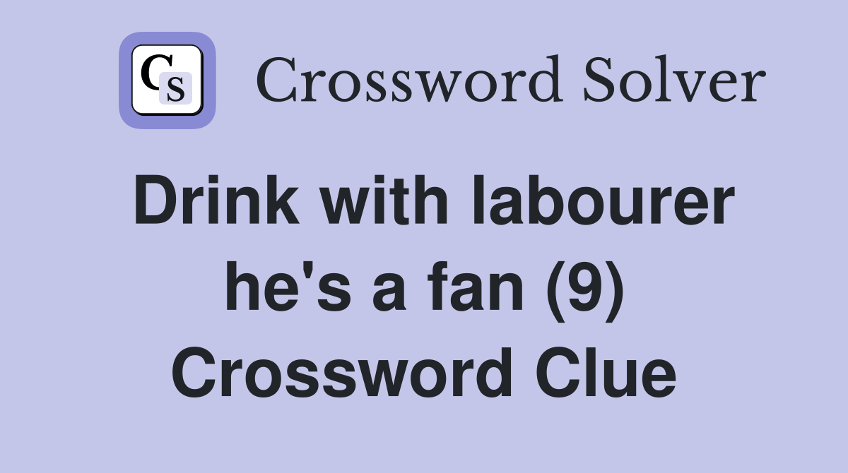 Drink with labourer he's a fan (9) Crossword Clue