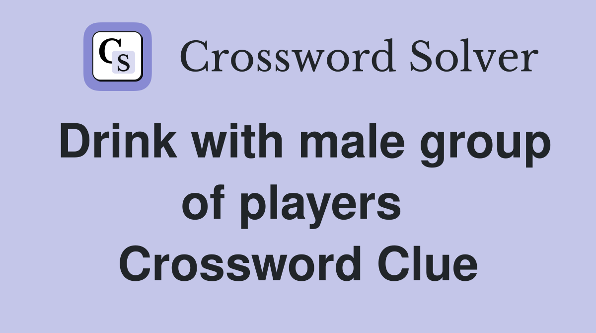 Drink with male group of players  Crossword Clue