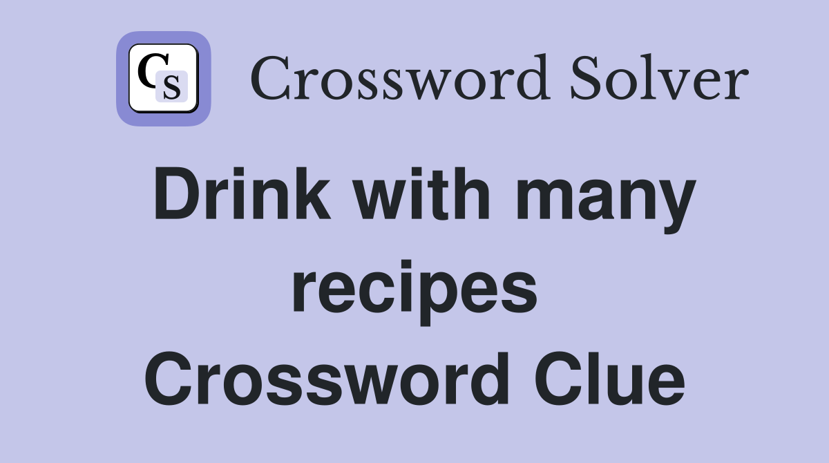 Drink with many recipes Crossword Clue