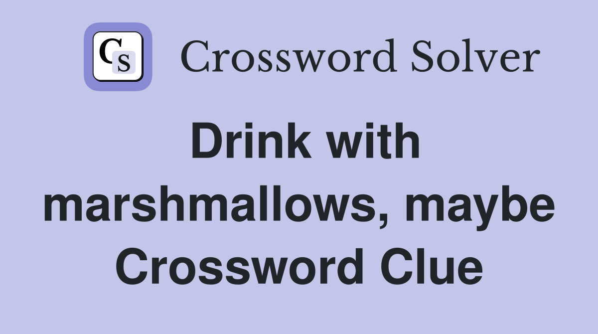 Drink with marshmallows, maybe Crossword Clue