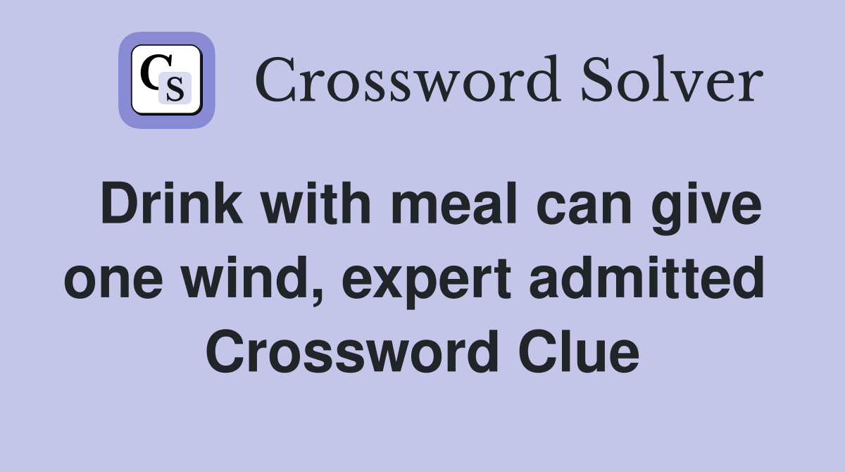 Drink with meal can give one wind, expert admitted  Crossword Clue
