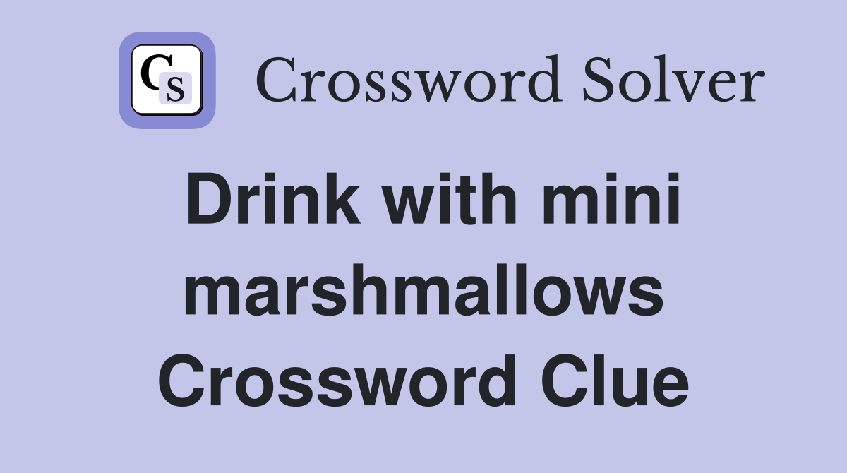 Drink with mini marshmallows Crossword Clue