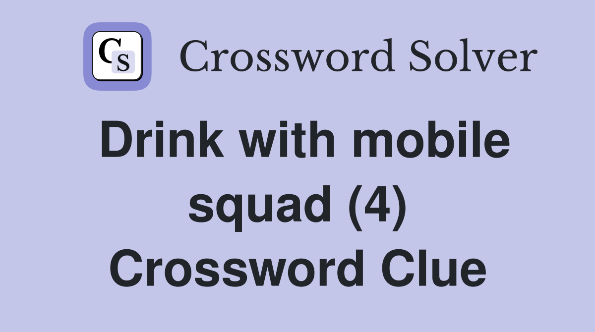Drink with mobile squad (4) Crossword Clue