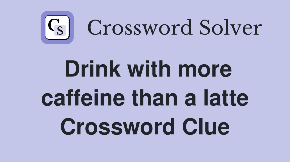 Drink with more caffeine than a latte Crossword Clue