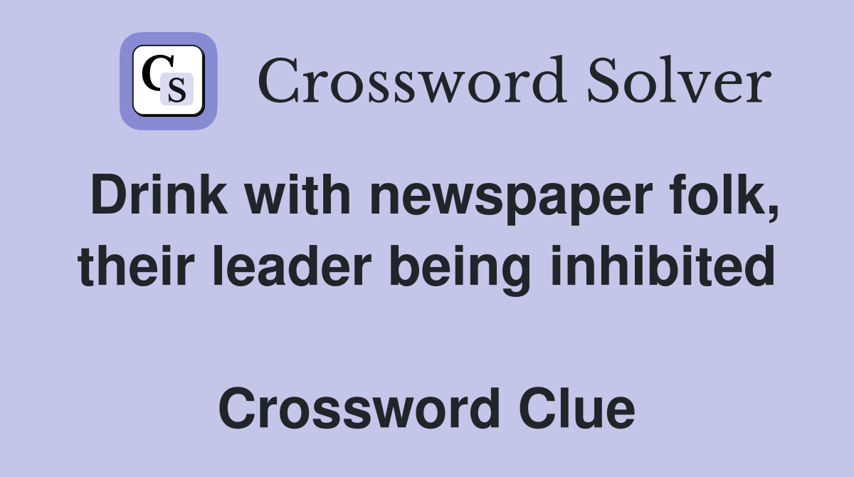 Drink with newspaper folk, their leader being inhibited  Crossword Clue