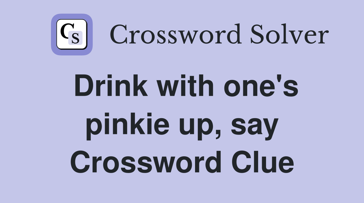 Drink with one's pinkie up, say Crossword Clue