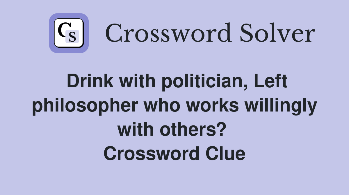 Drink with politician, Left philosopher who works willingly with others?  Crossword Clue
