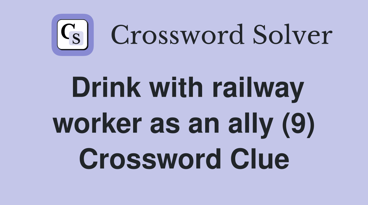 Drink with railway worker as an ally (9) Crossword Clue