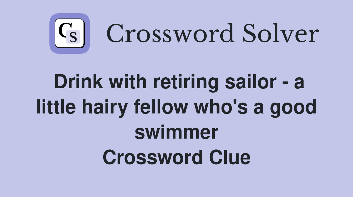 Drink with retiring sailor - a little hairy fellow who's a good swimmer Crossword Clue