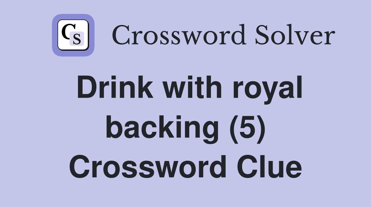 Drink with royal backing (5) Crossword Clue