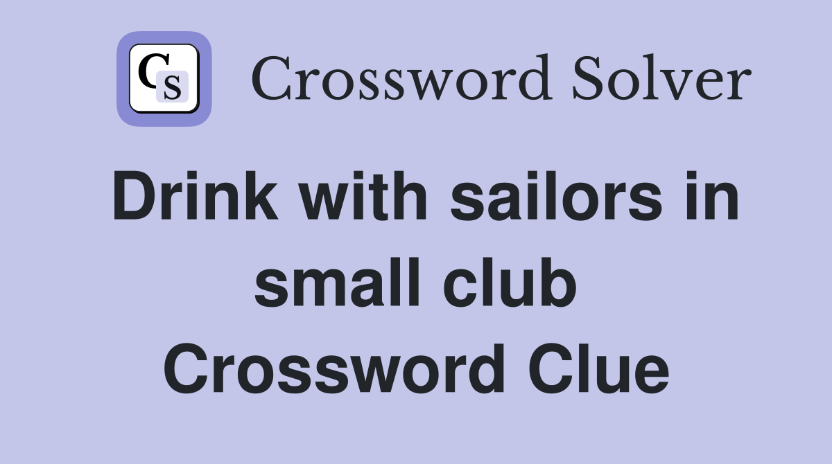 Drink with sailors in small club Crossword Clue
