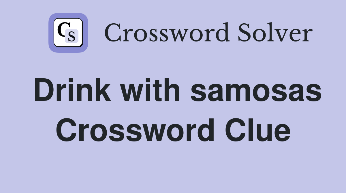 Drink with samosas Crossword Clue