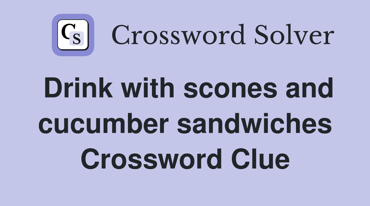 Drink with scones and cucumber sandwiches Crossword Clue