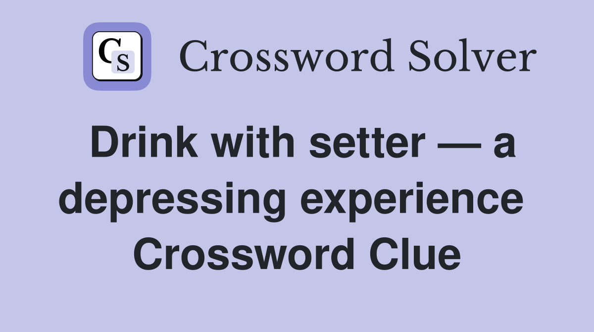 Drink with setter — a depressing experience  Crossword Clue