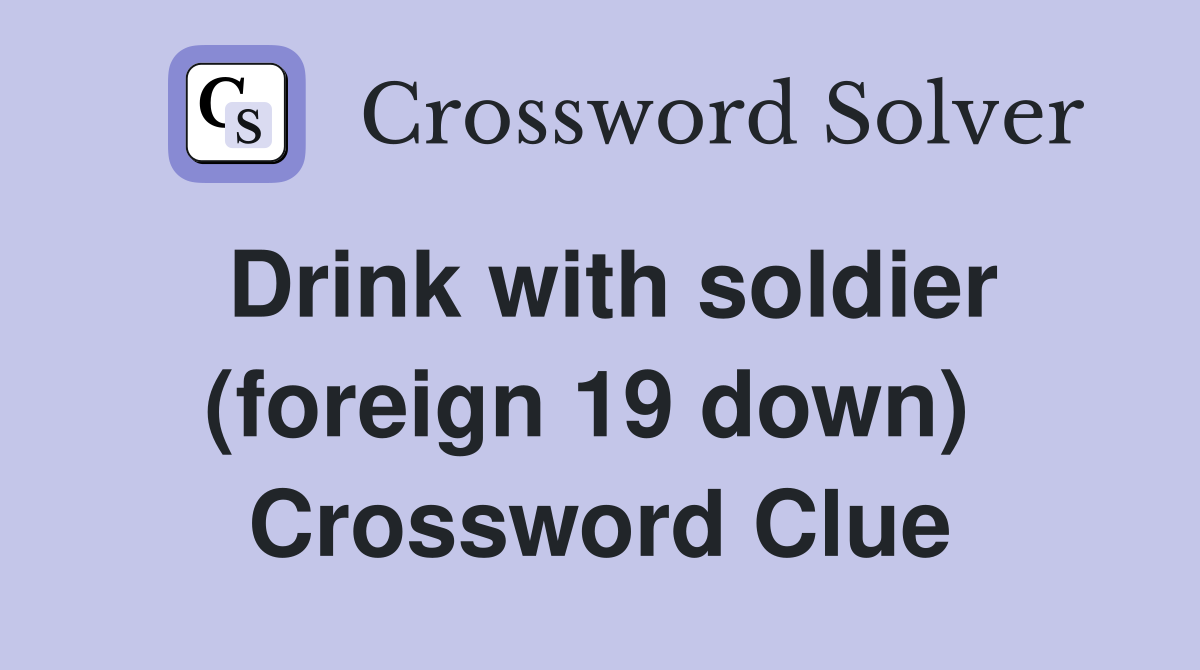 Drink with soldier (foreign 19 down)  Crossword Clue