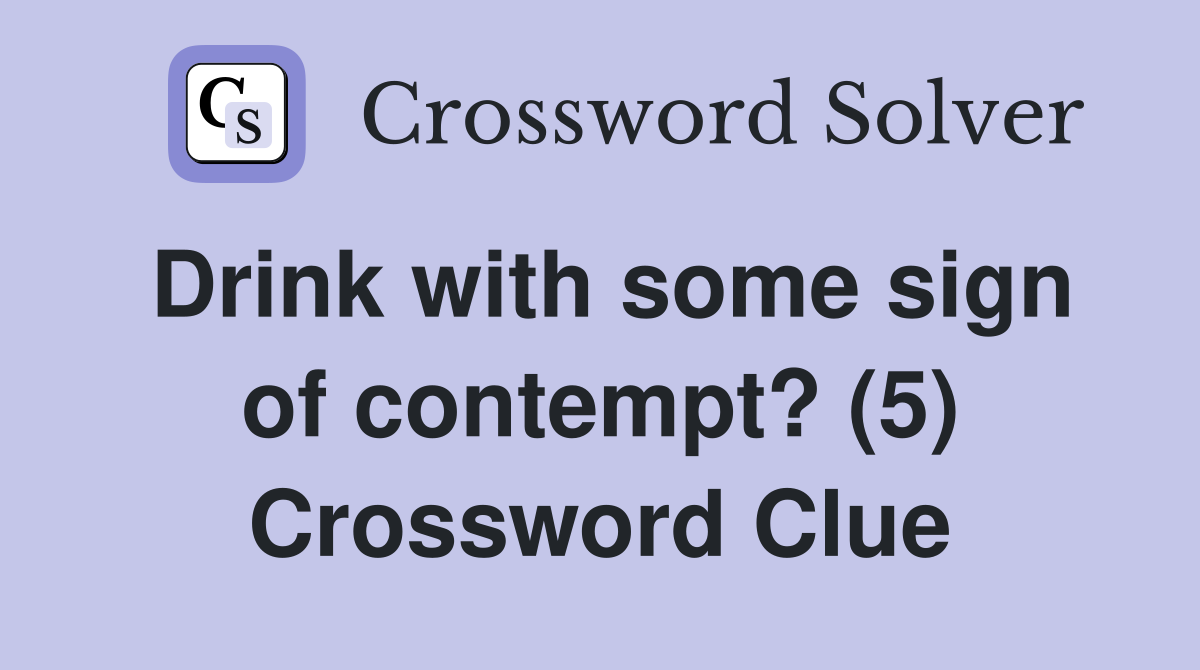 Drink with some sign of contempt? (5) Crossword Clue