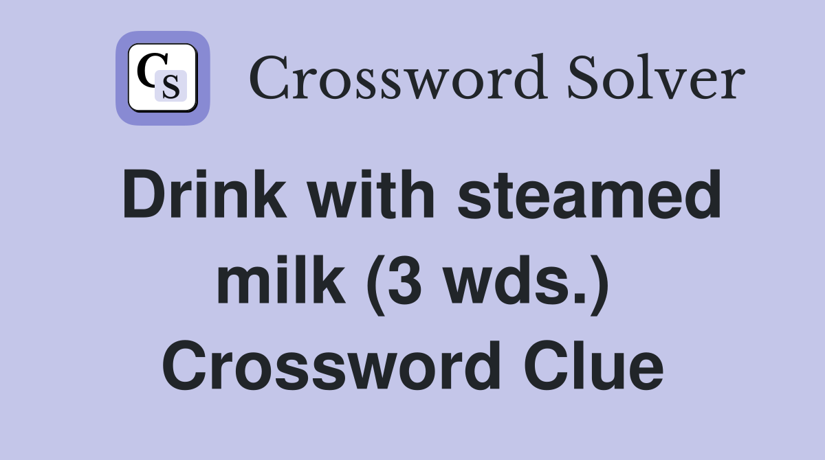 Drink with steamed milk (3 wds.) Crossword Clue