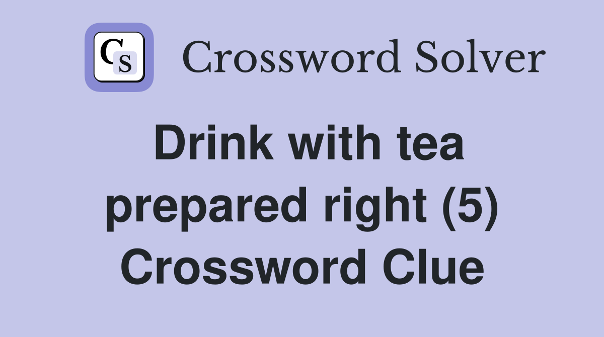Drink with tea prepared right (5) Crossword Clue