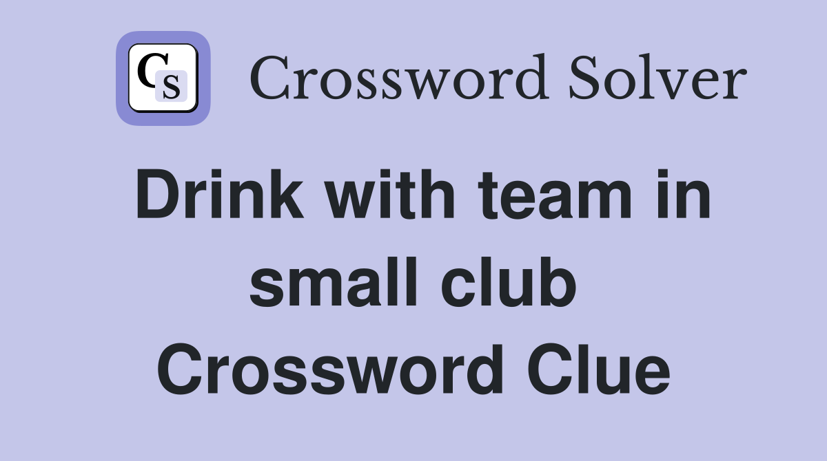 Drink with team in small club Crossword Clue