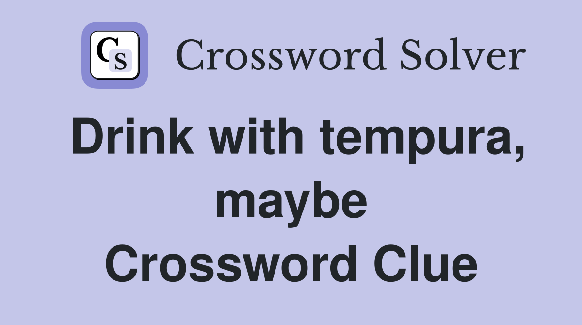 Drink with tempura, maybe Crossword Clue