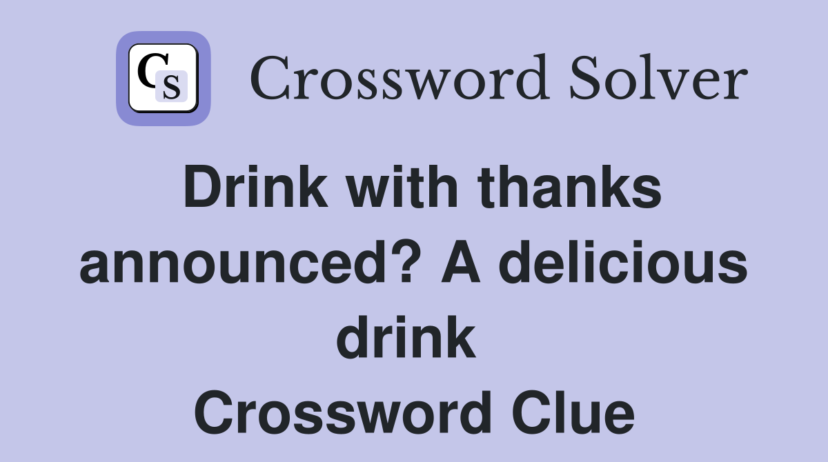 Drink with thanks announced? A delicious drink  Crossword Clue