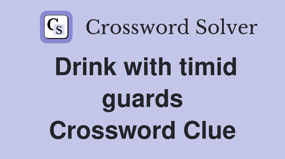 Drink with timid guards Crossword Clue