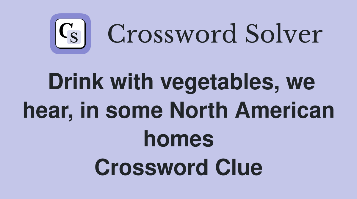 Drink with vegetables, we hear, in some North American homes Crossword Clue