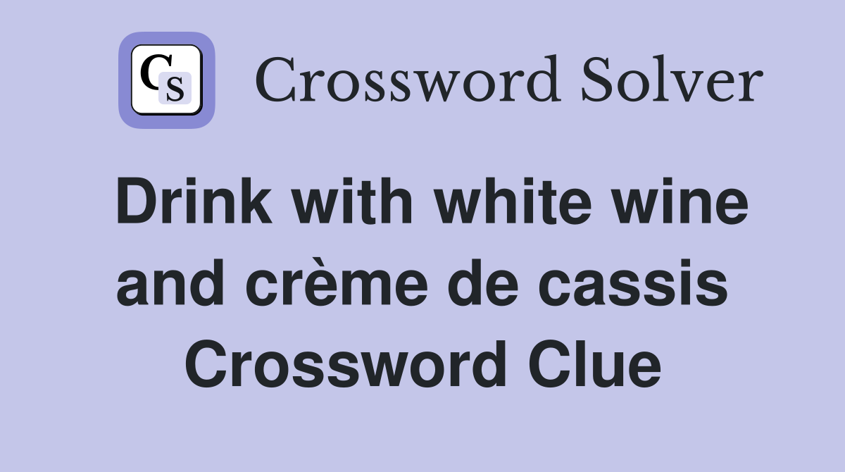 Drink with white wine and crème de cassis Crossword Clue