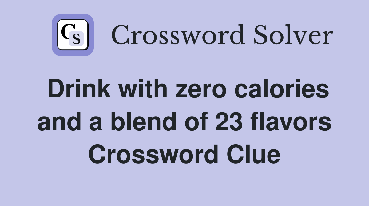 Drink with zero calories and a blend of 23 flavors Crossword Clue