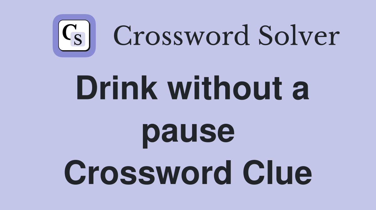 Drink without a pause Crossword Clue