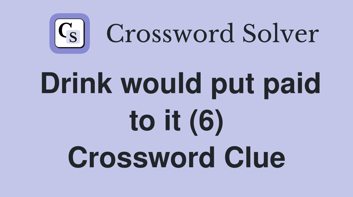 Drink would put paid to it (6) Crossword Clue