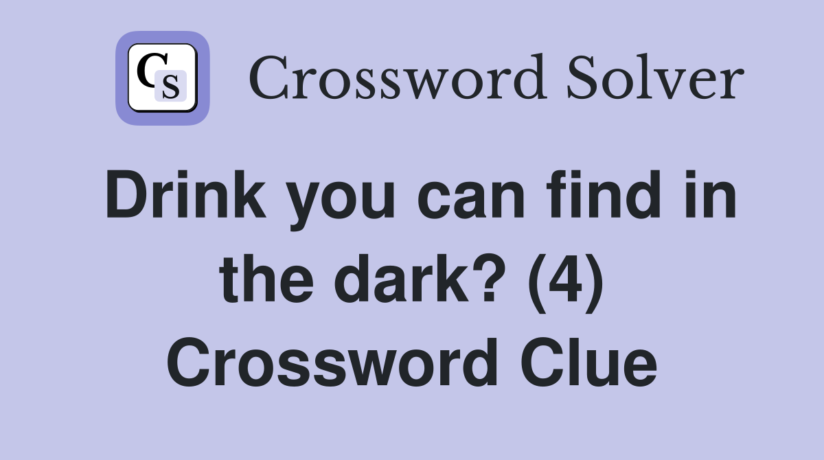 Drink you can find in the dark? (4) Crossword Clue