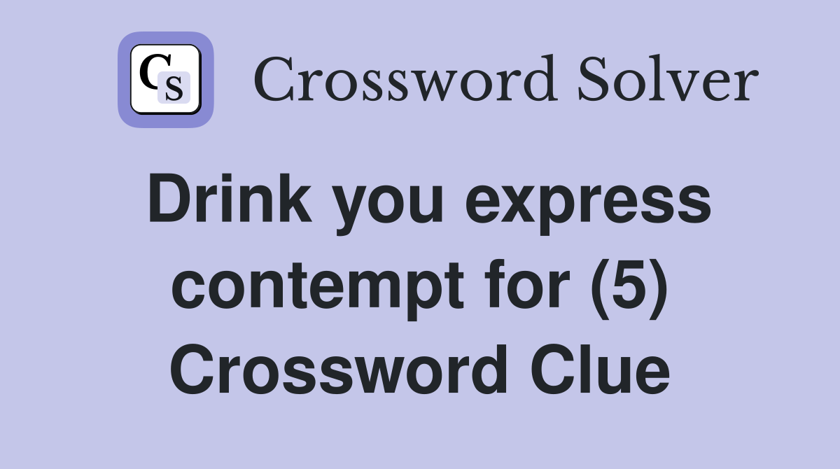 Drink you express contempt for (5) Crossword Clue