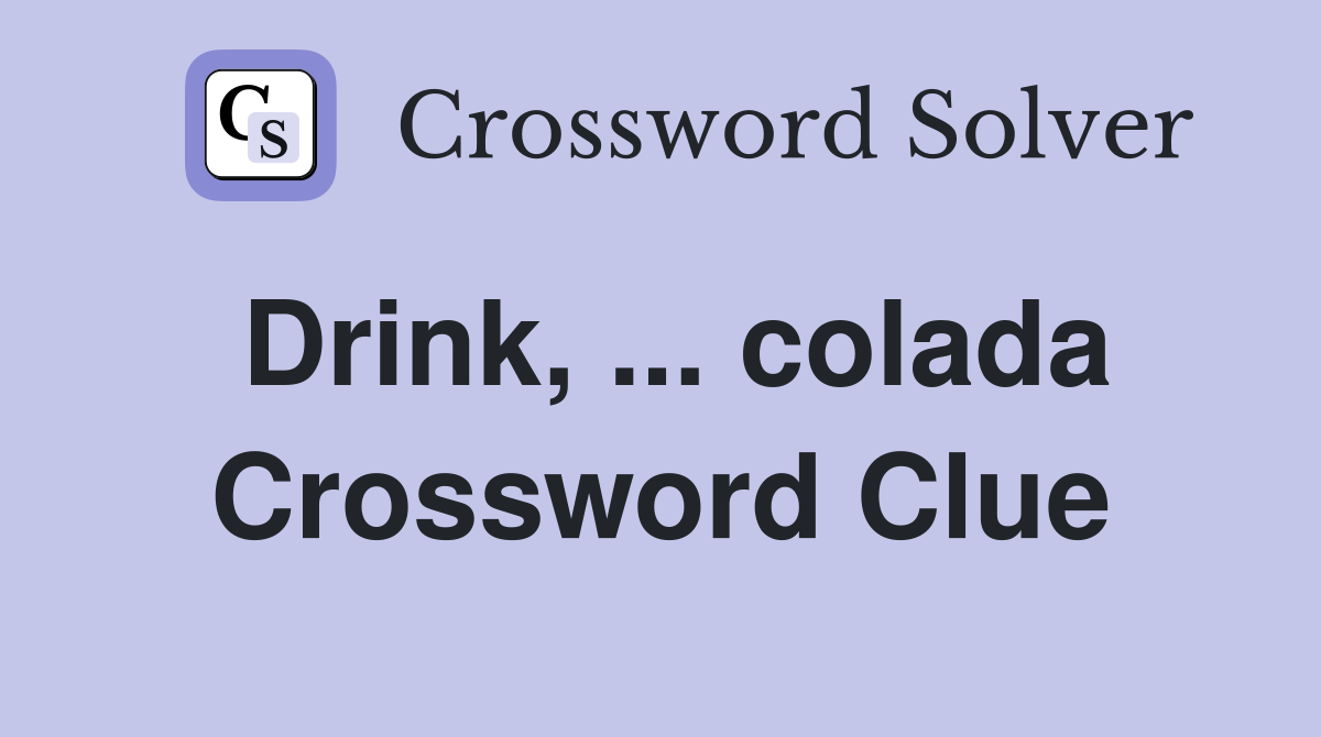 Drink, ... colada Crossword Clue