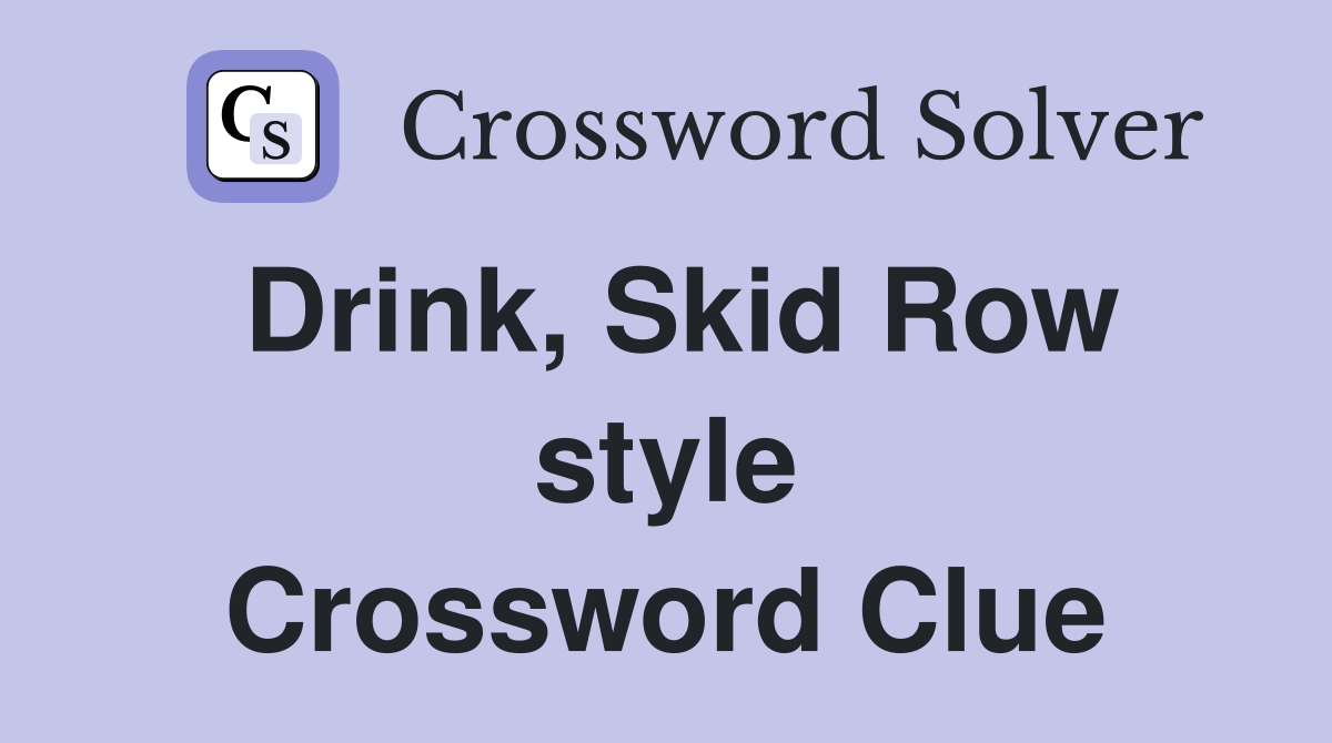 Drink, Skid Row style Crossword Clue