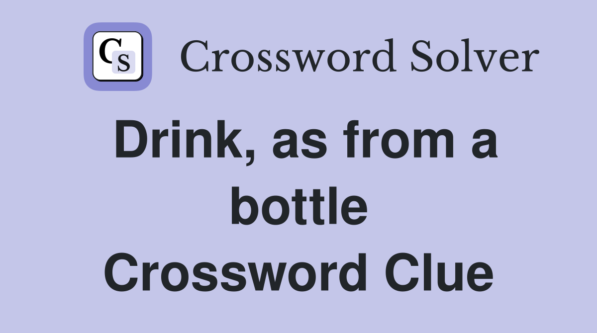 Drink, as from a bottle Crossword Clue