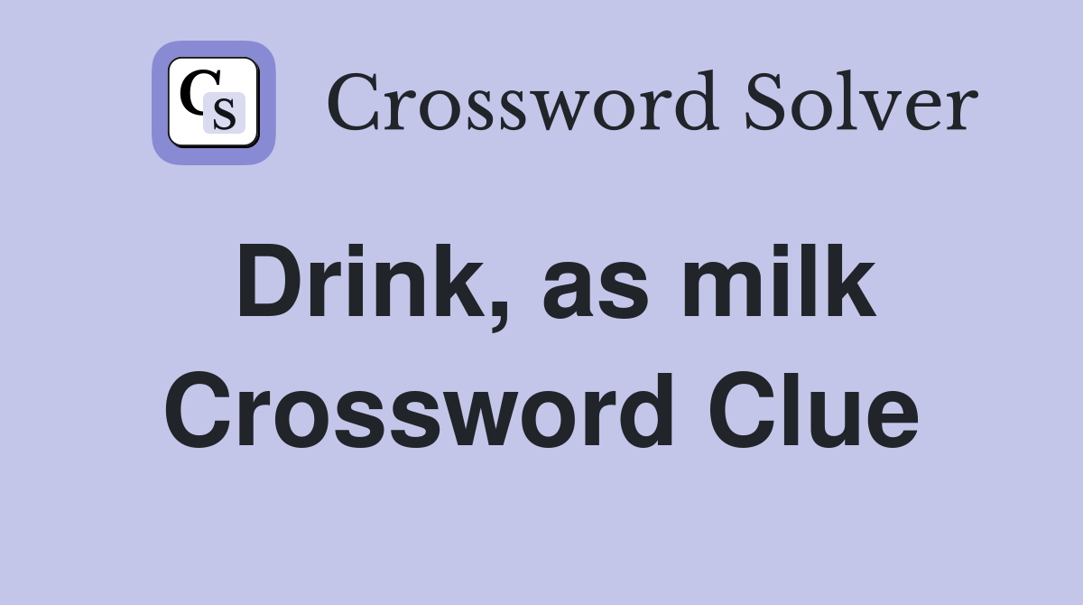 Drink, as milk Crossword Clue