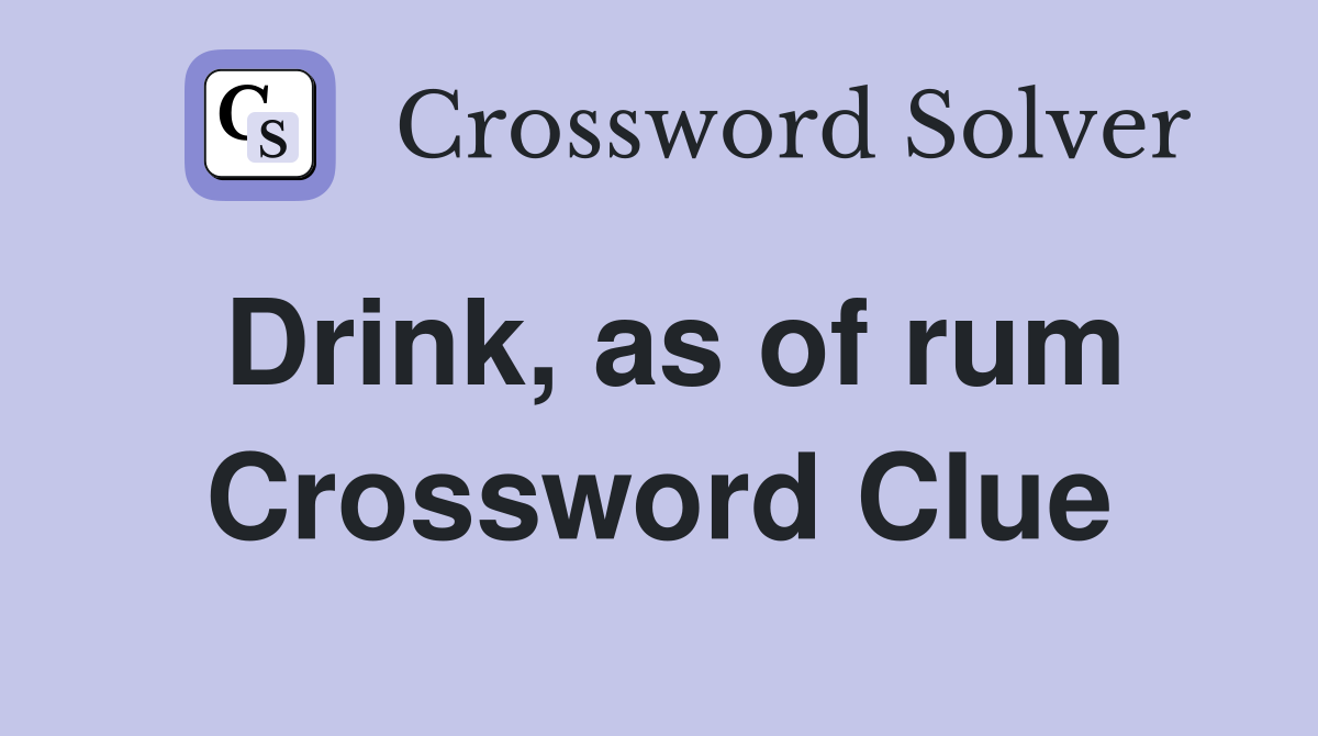 Drink, as of rum Crossword Clue