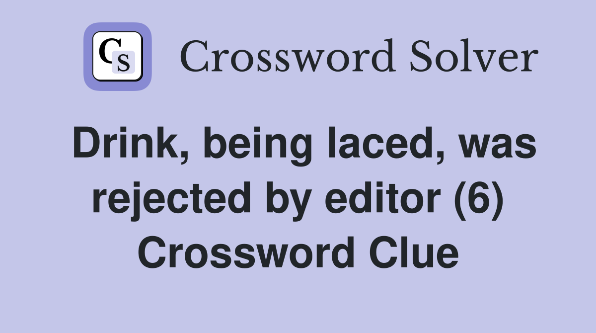 Drink, being laced, was rejected by editor (6) Crossword Clue