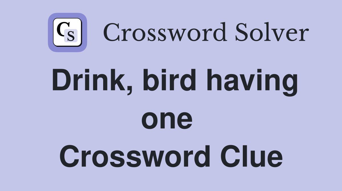 Drink, bird having one  Crossword Clue