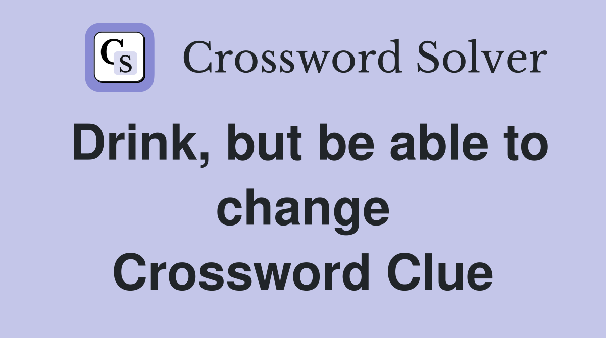 Drink, but be able to change Crossword Clue