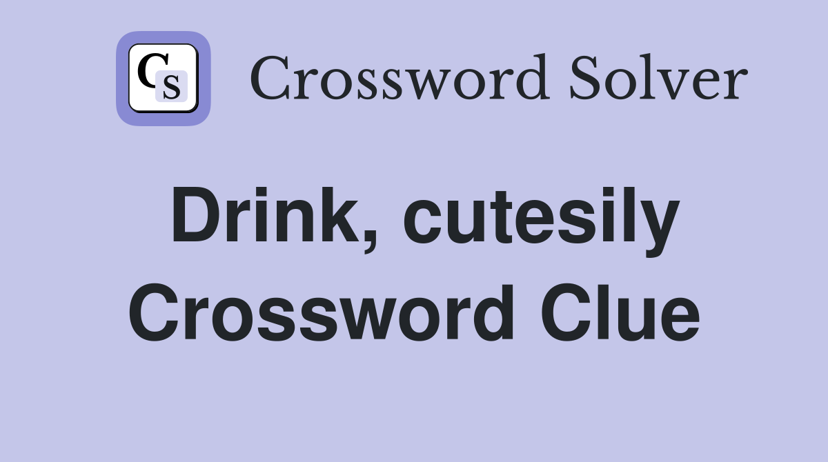 Drink, cutesily Crossword Clue