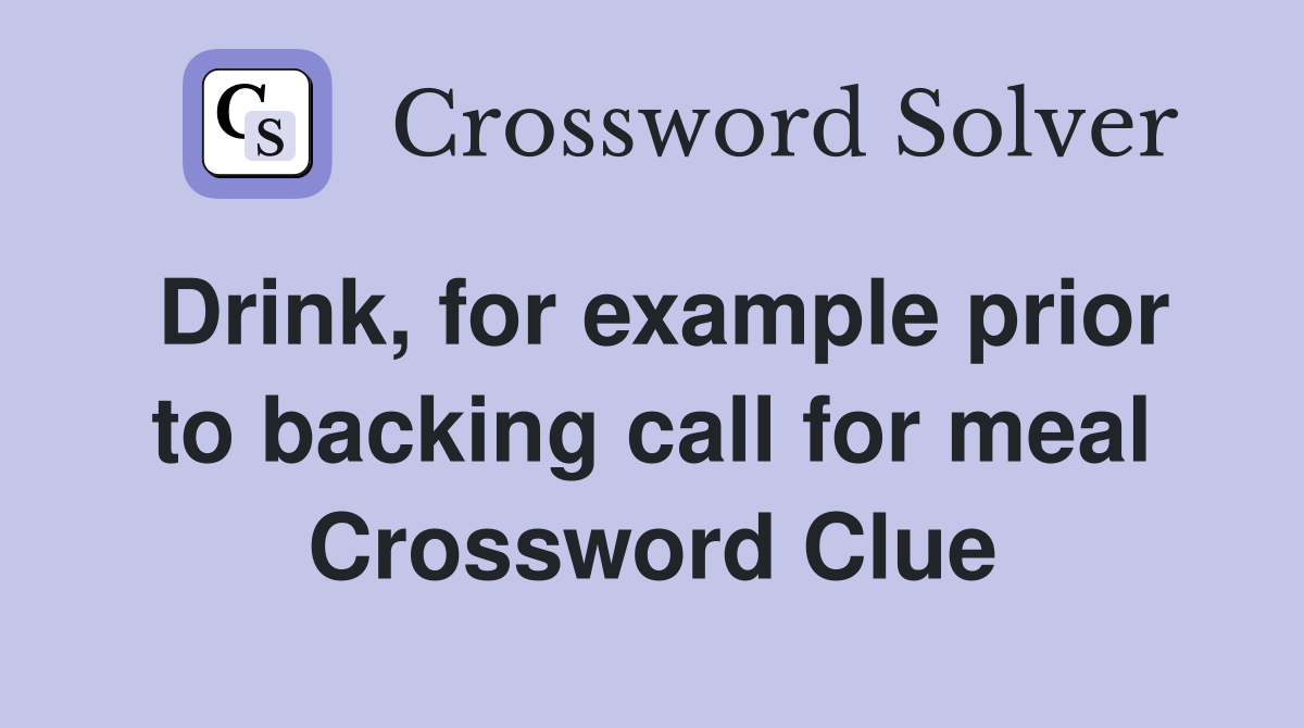 Drink, for example prior to backing call for meal Crossword Clue