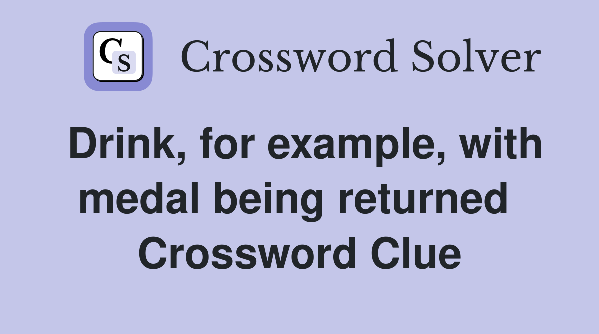 Drink, for example, with medal being returned  Crossword Clue